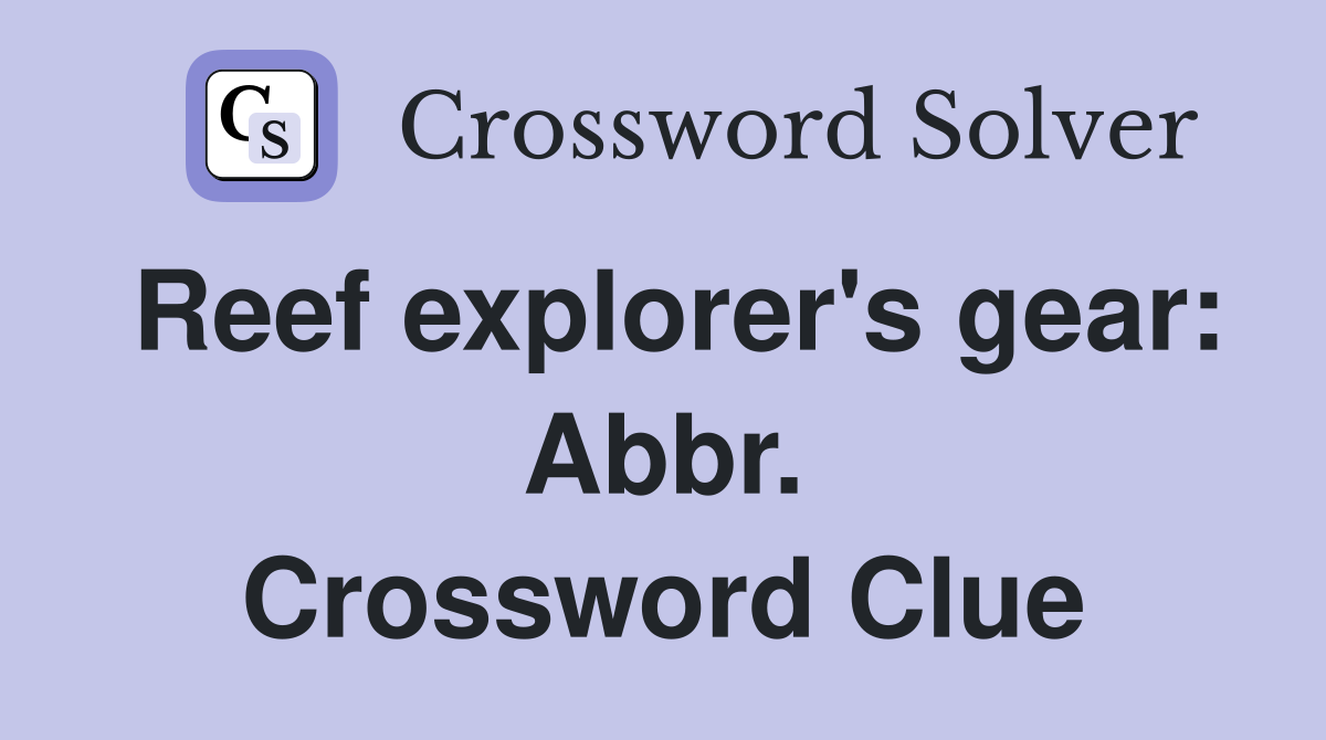 Reef explorer's gear: Abbr. Crossword Clue