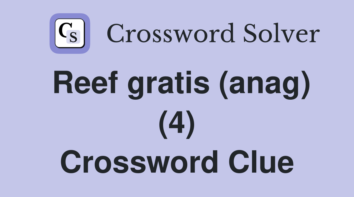 Reef gratis (anag) (4) Crossword Clue