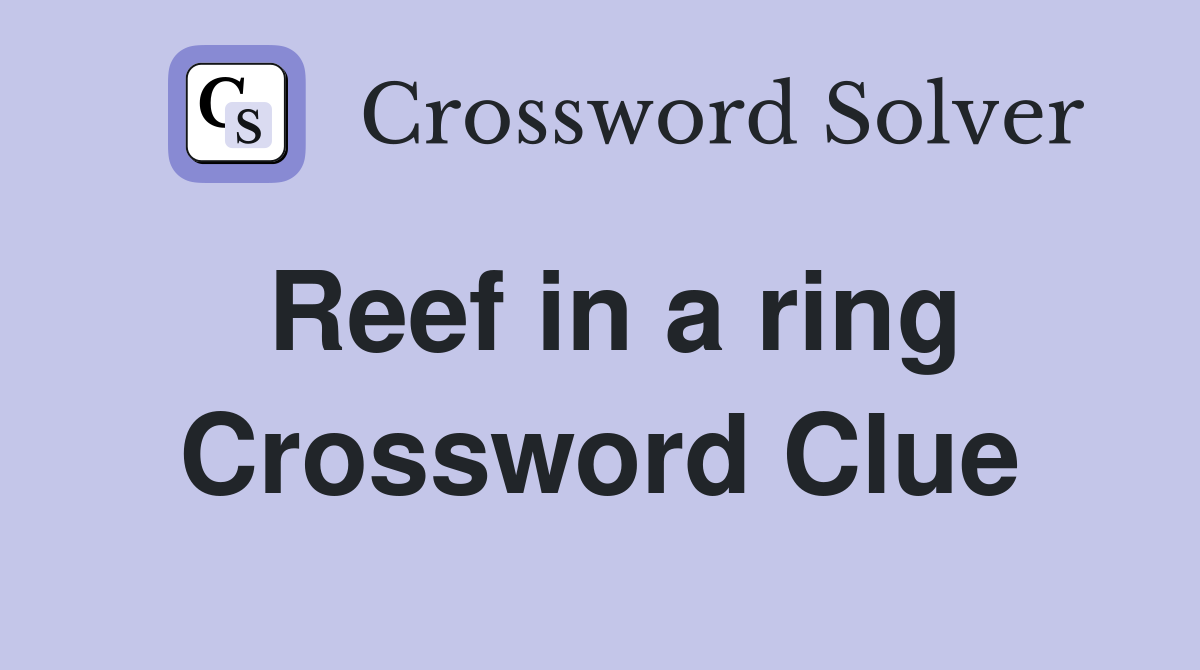 Reef in a ring Crossword Clue