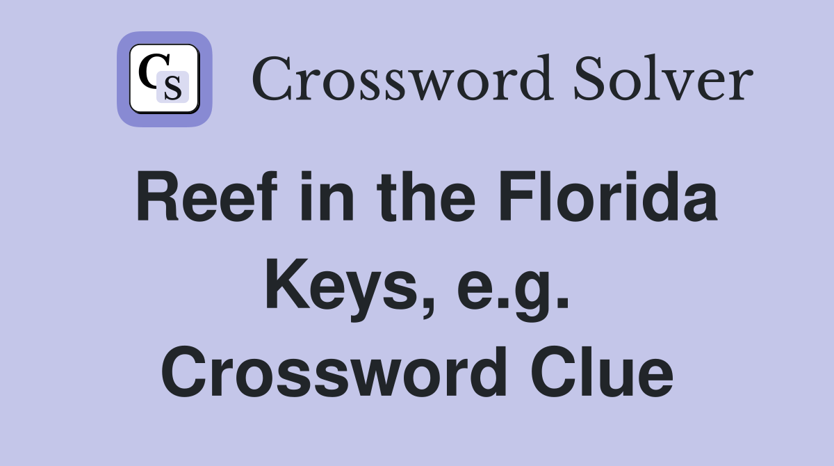 Reef in the Florida Keys, e.g. Crossword Clue