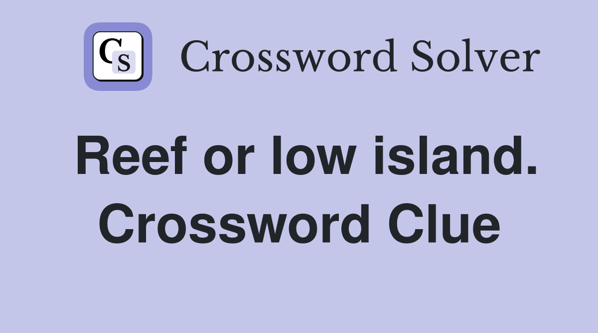 Reef or low island. Crossword Clue