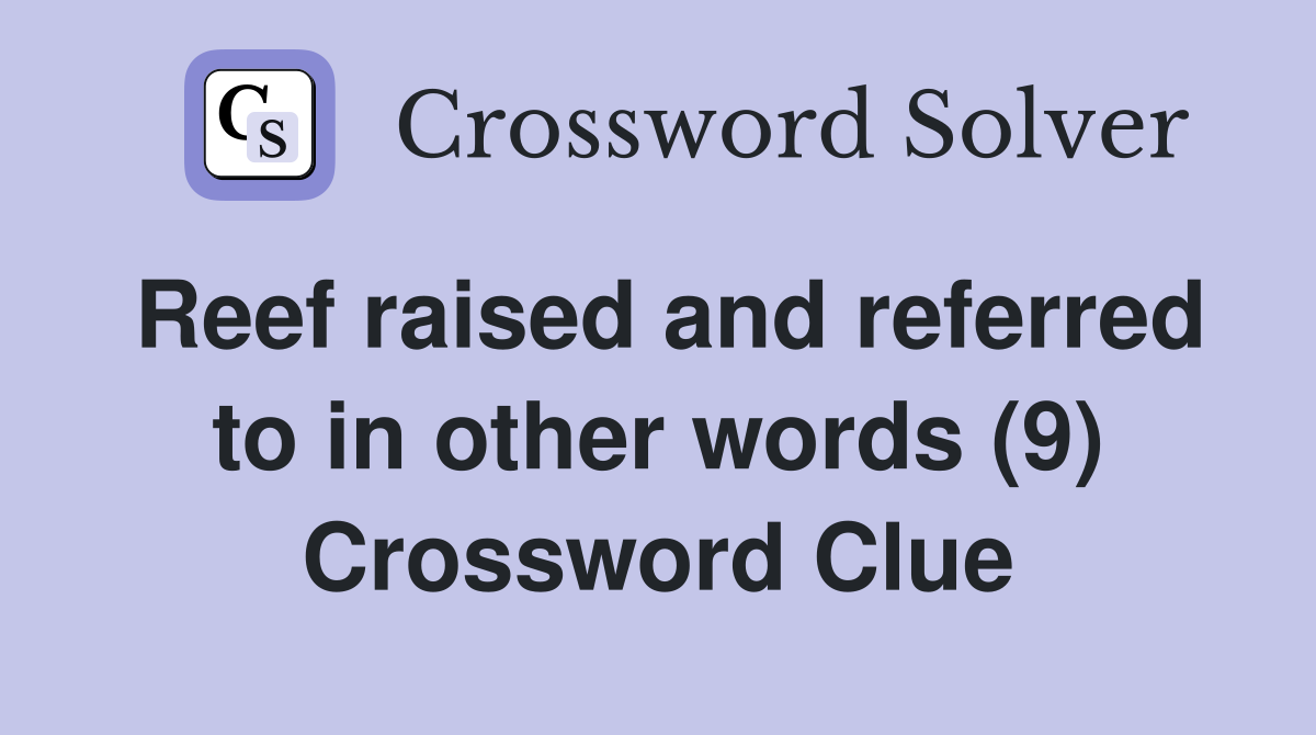Reef raised and referred to in other words (9) Crossword Clue