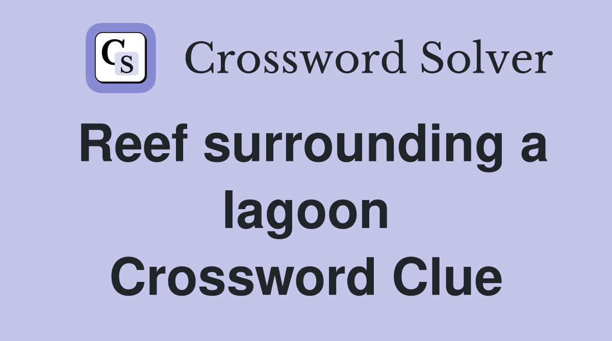 Reef surrounding a lagoon Crossword Clue