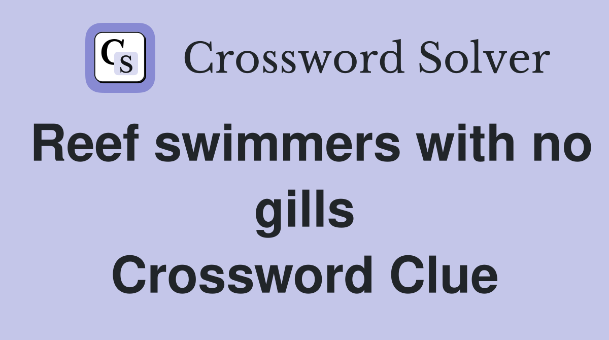 Reef swimmers with no gills Crossword Clue