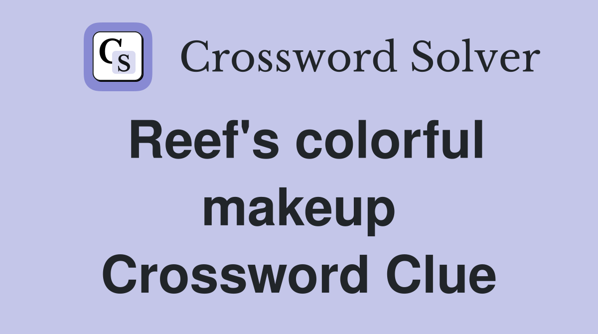 Reef's colorful makeup Crossword Clue