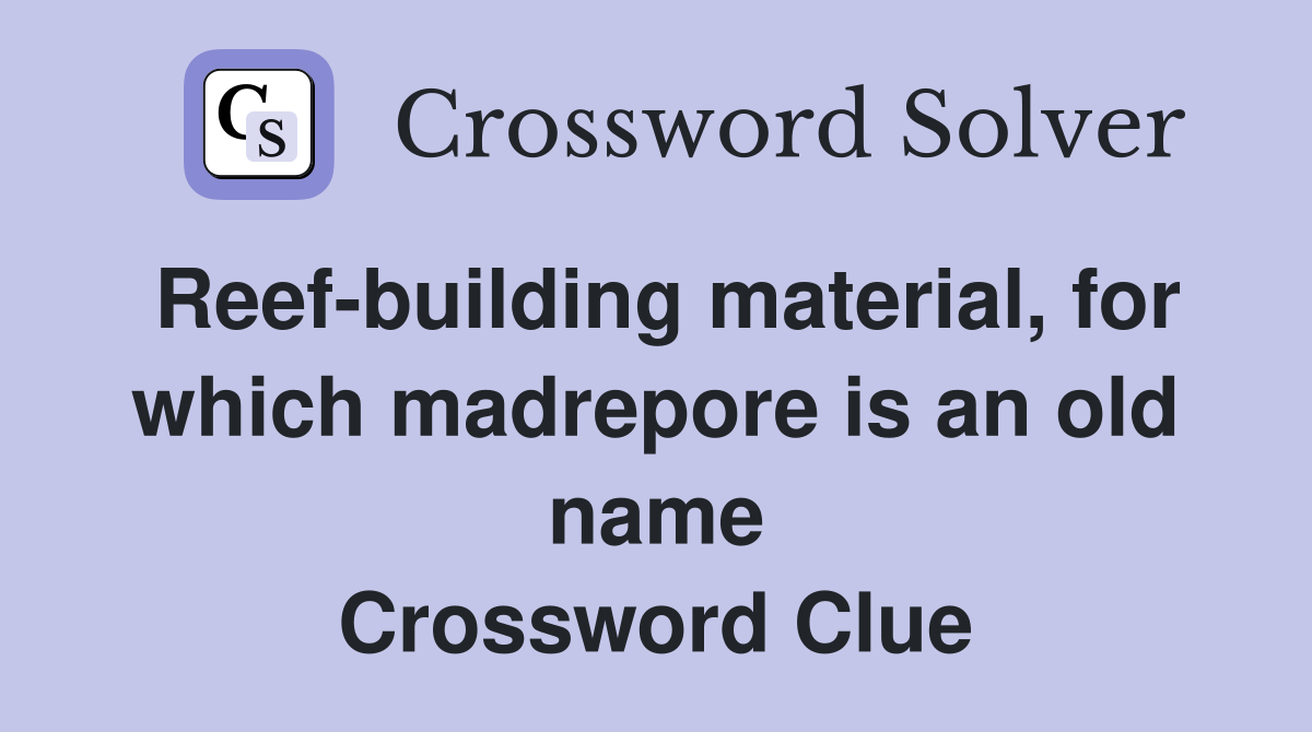 Reef-building material, for which madrepore is an old name Crossword Clue