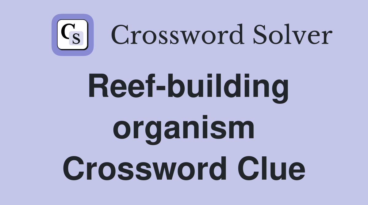 Reef-building organism Crossword Clue