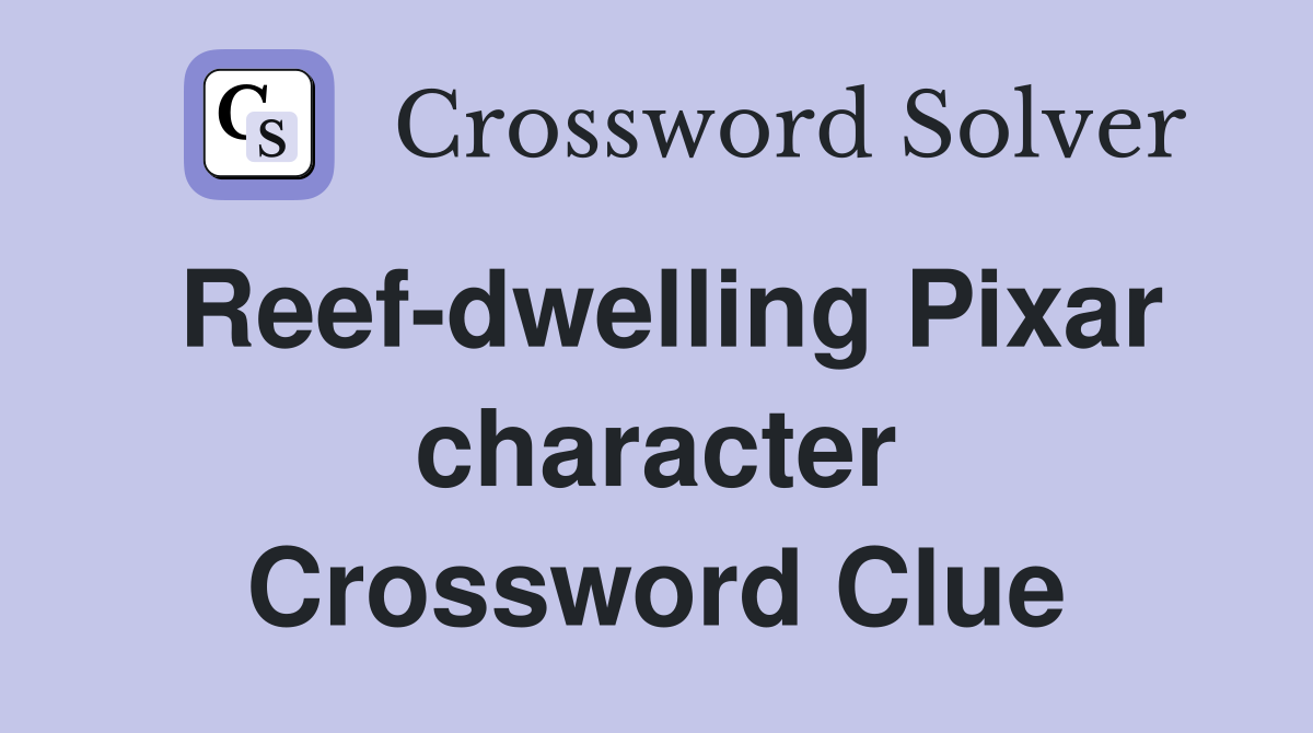 Reef-dwelling Pixar character Crossword Clue