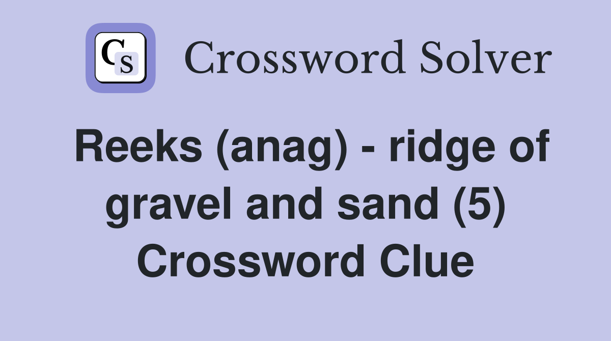 Reeks (anag) - ridge of gravel and sand (5) Crossword Clue