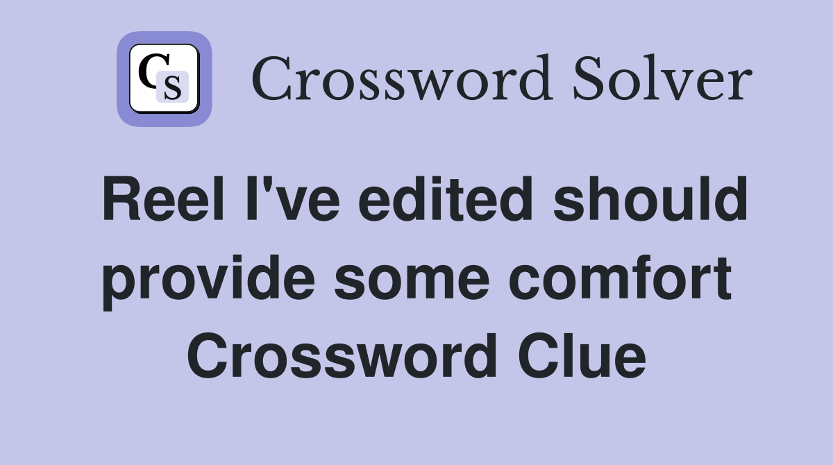 Reel I've edited should provide some comfort Crossword Clue