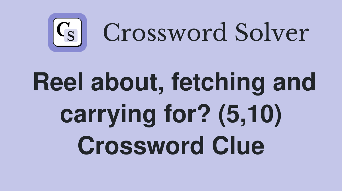 Reel about, fetching and carrying for? (5,10) Crossword Clue