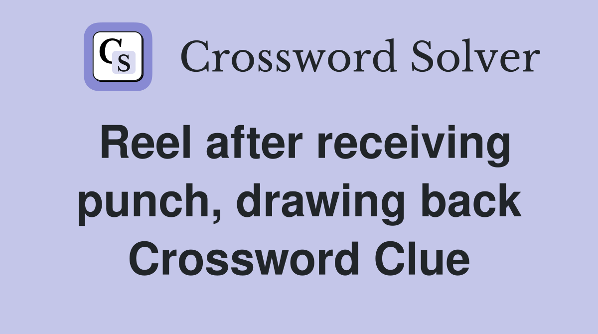 Reel after receiving punch, drawing back Crossword Clue