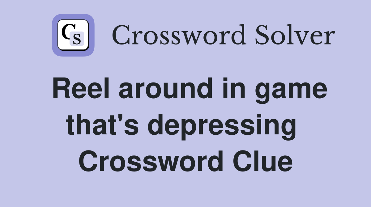 Reel around in game that's depressing  Crossword Clue