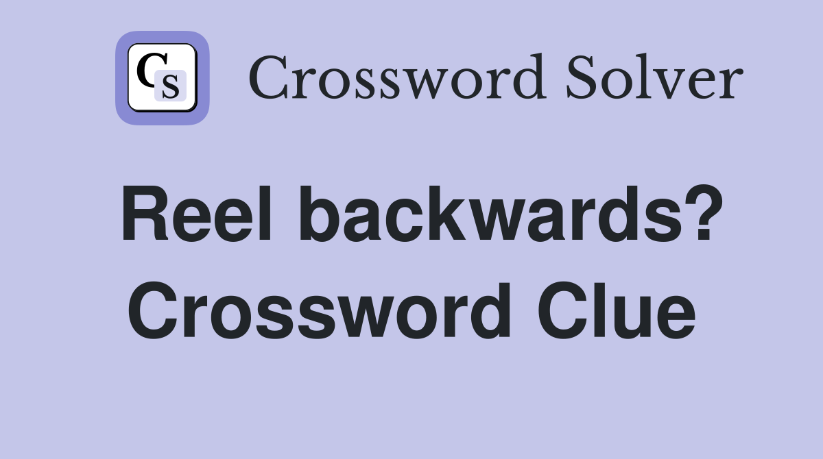 Reel backwards? Crossword Clue