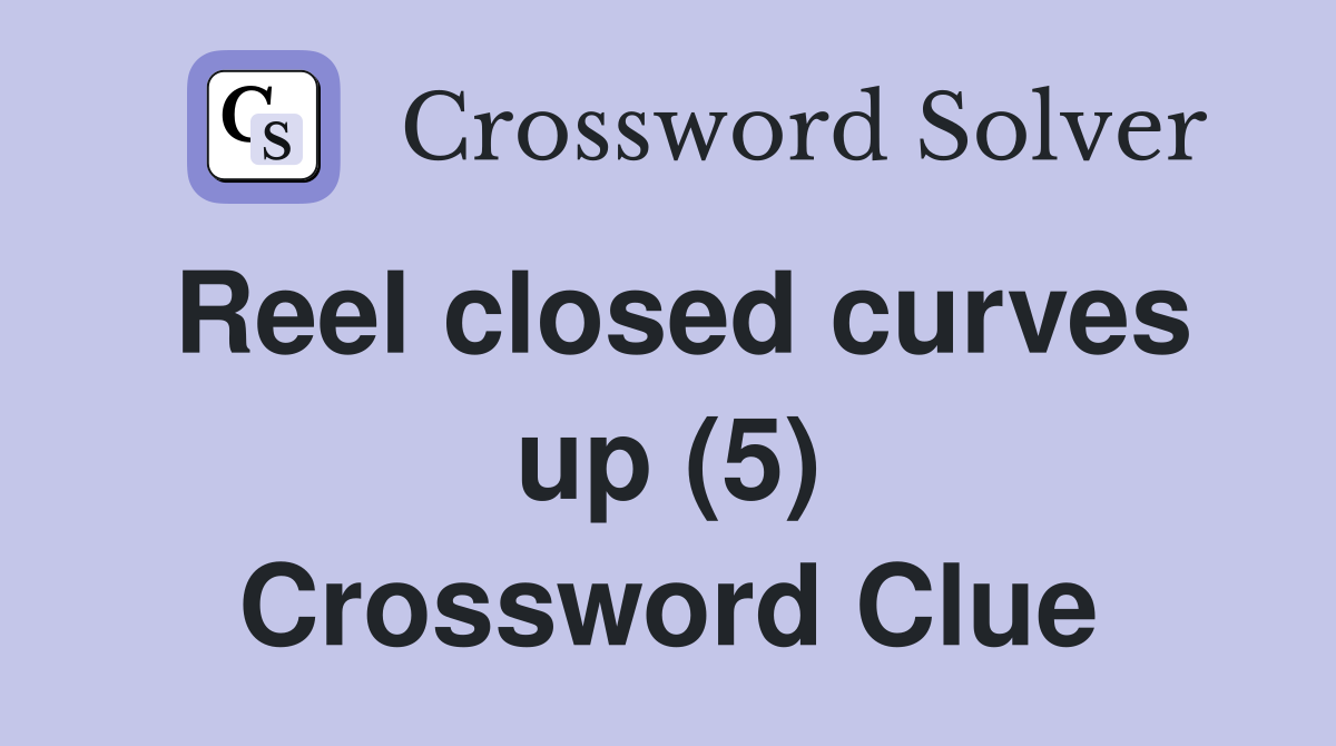 Reel closed curves up (5) Crossword Clue