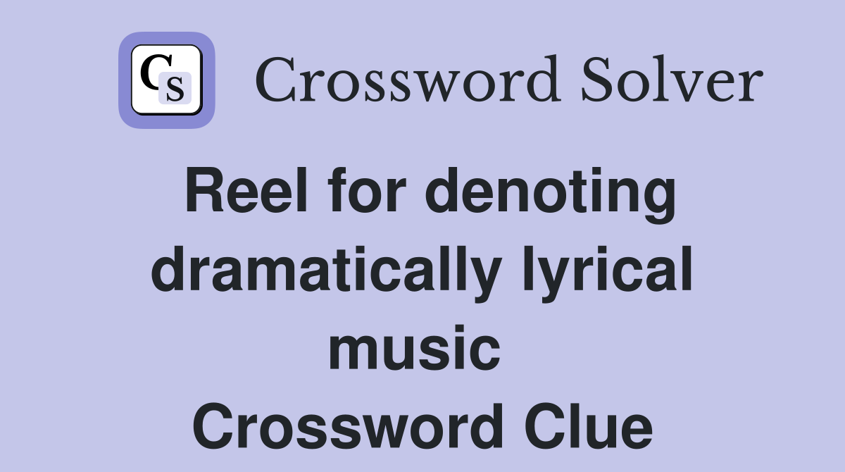 Reel for denoting dramatically lyrical music  Crossword Clue
