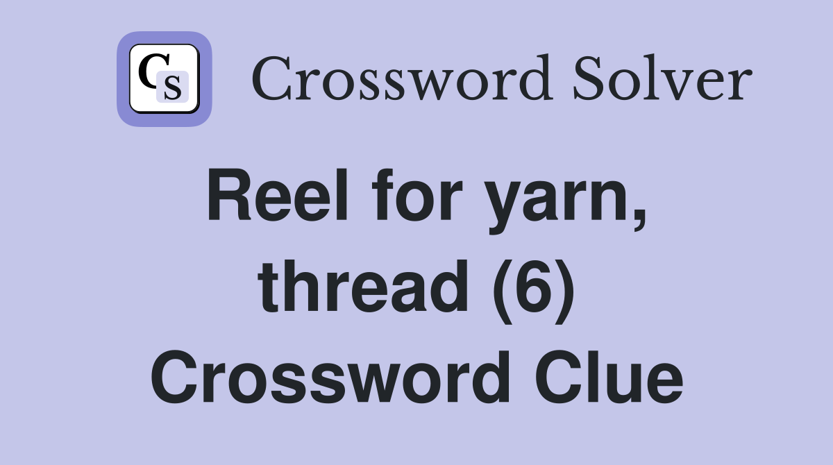 Reel for yarn, thread (6) Crossword Clue