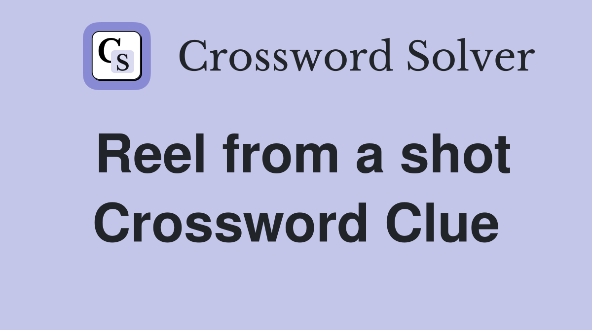 Reel from a shot Crossword Clue