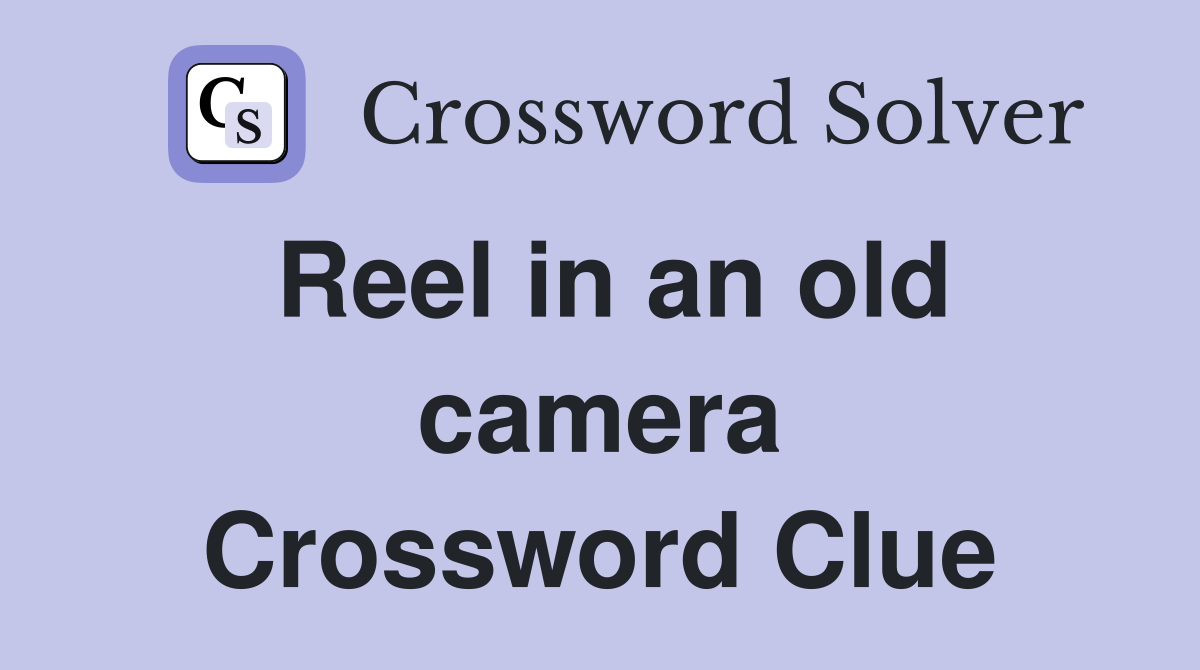 Reel in an old camera Crossword Clue