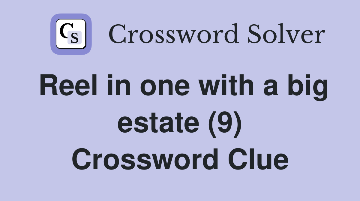 Reel in one with a big estate (9) Crossword Clue