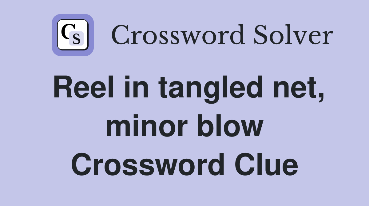 Reel in tangled net, minor blow Crossword Clue
