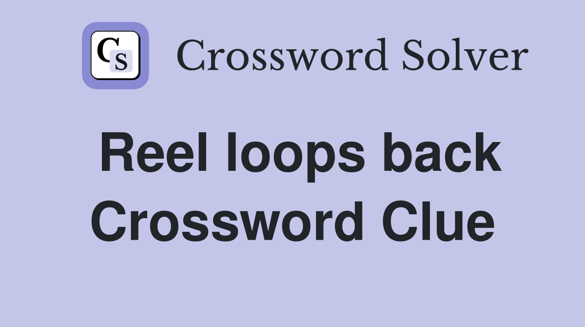 Reel loops back Crossword Clue