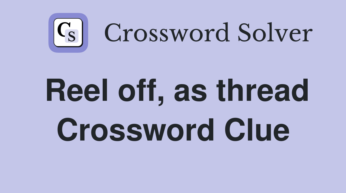 Reel off, as thread Crossword Clue