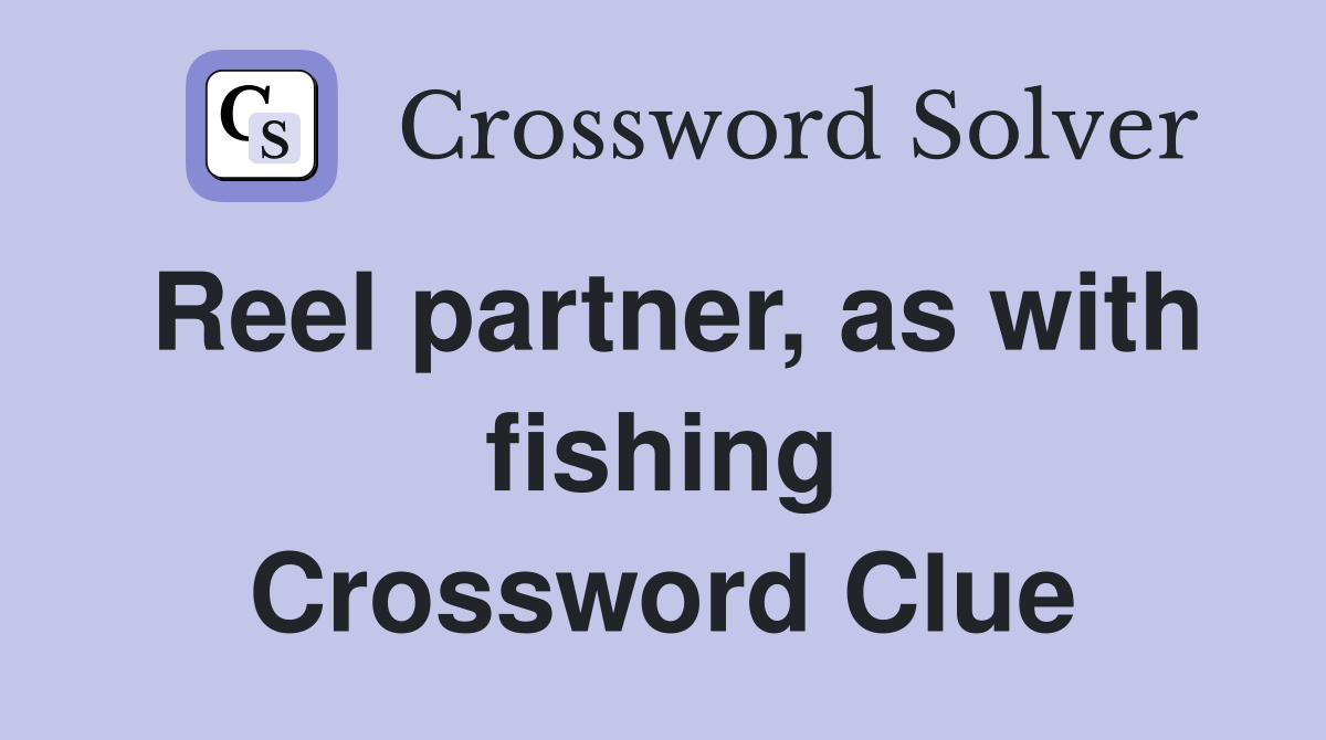 Reel partner, as with fishing Crossword Clue