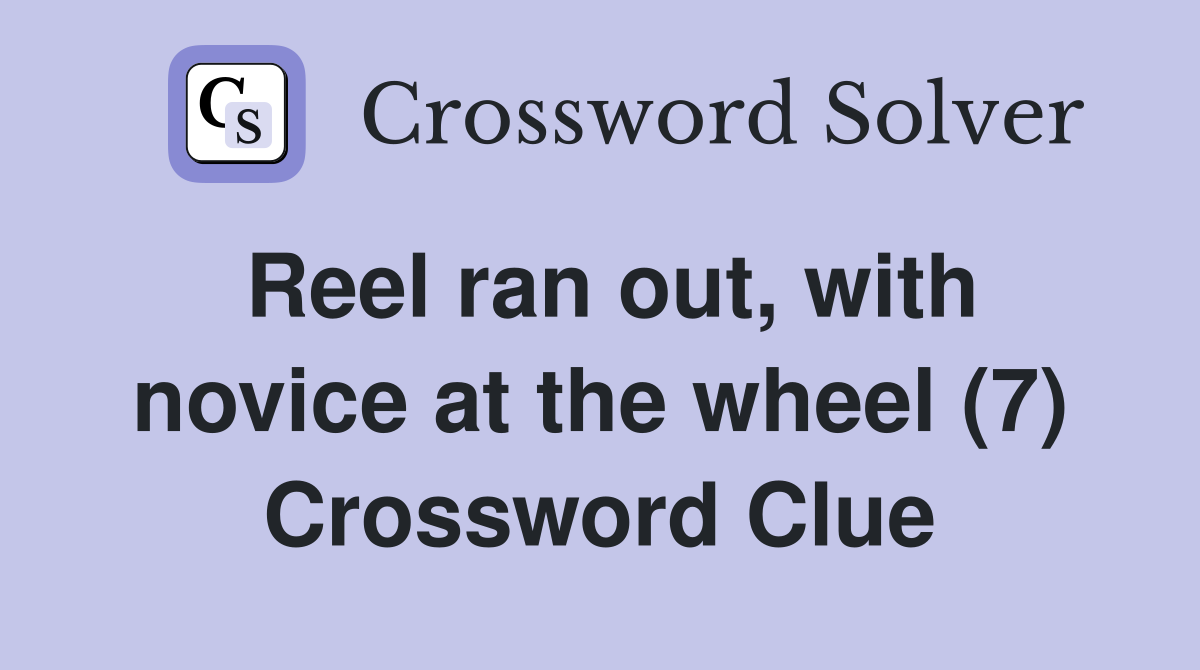 Reel ran out, with novice at the wheel (7) Crossword Clue
