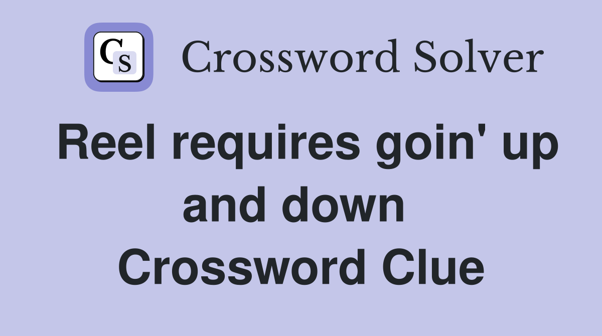 Reel requires goin' up and down  Crossword Clue