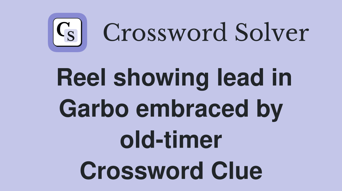 Reel showing lead in Garbo embraced by old-timer Crossword Clue