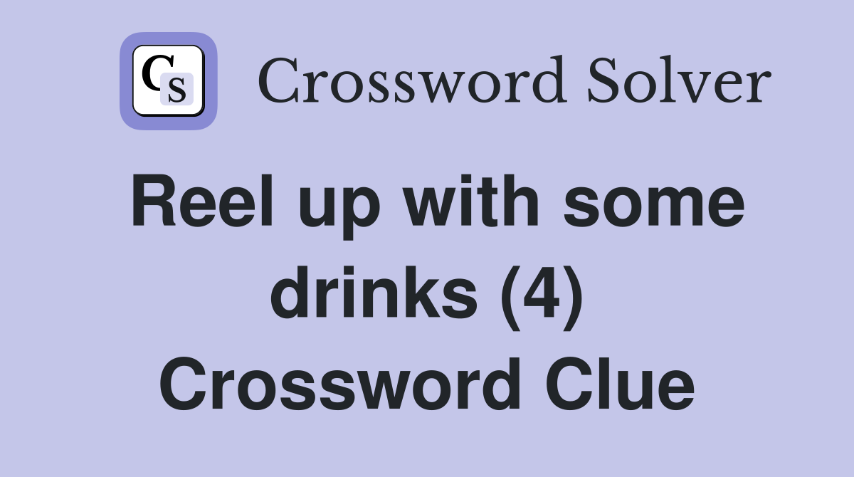 Reel up with some drinks (4) Crossword Clue
