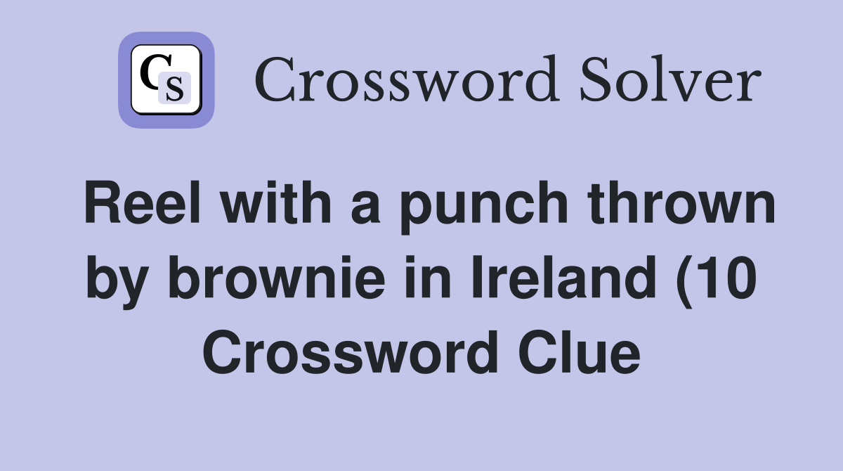 Reel with a punch thrown by brownie in Ireland (10) Crossword Clue Reel with a punch thrown by brownie in Ireland (10) Crossword Clue