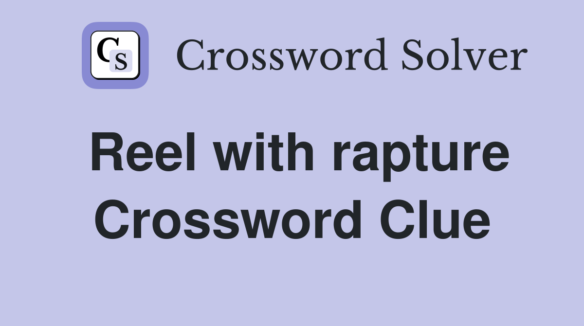 Reel with rapture Crossword Clue