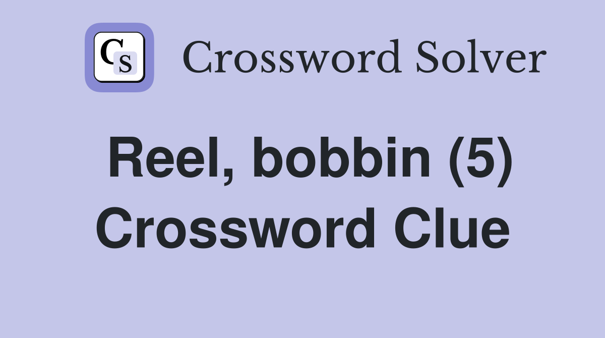 Reel, bobbin (5) Crossword Clue