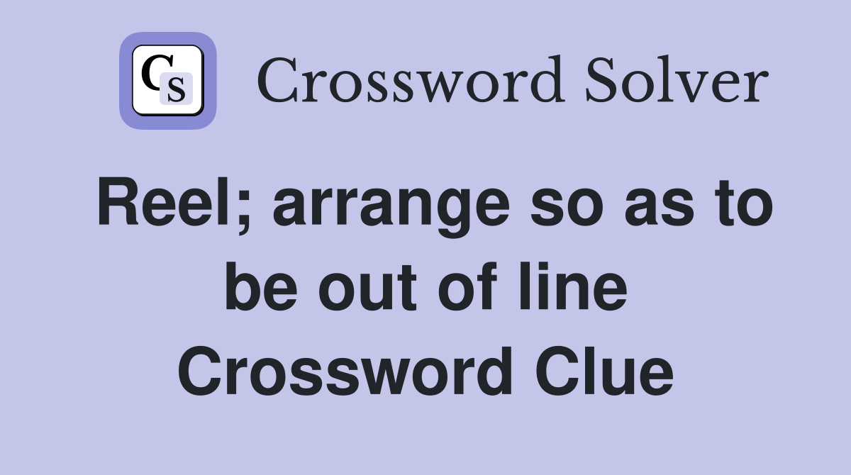 Reel; arrange so as to be out of line Crossword Clue