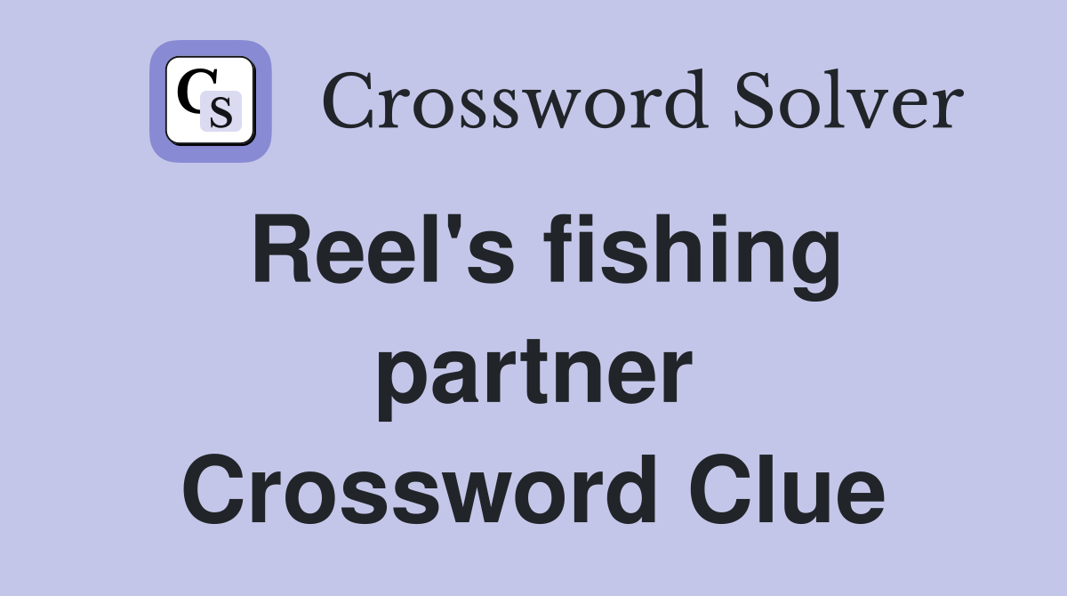 Reel's fishing partner Crossword Clue