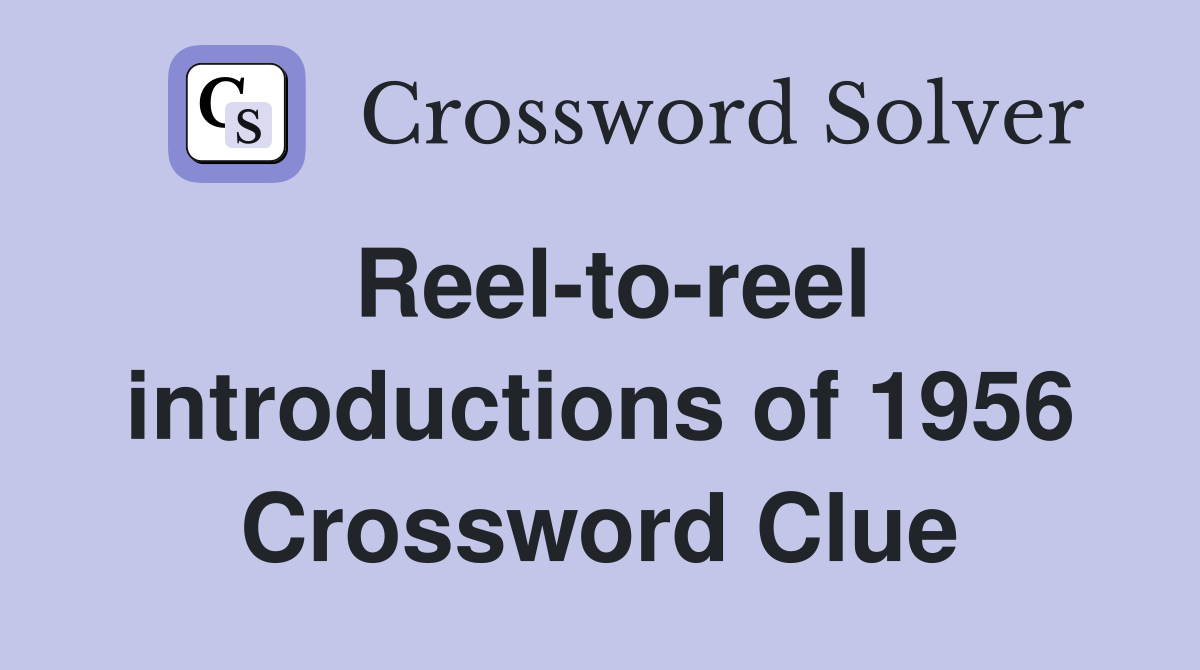 Reel-to-reel introductions of 1956 Crossword Clue
