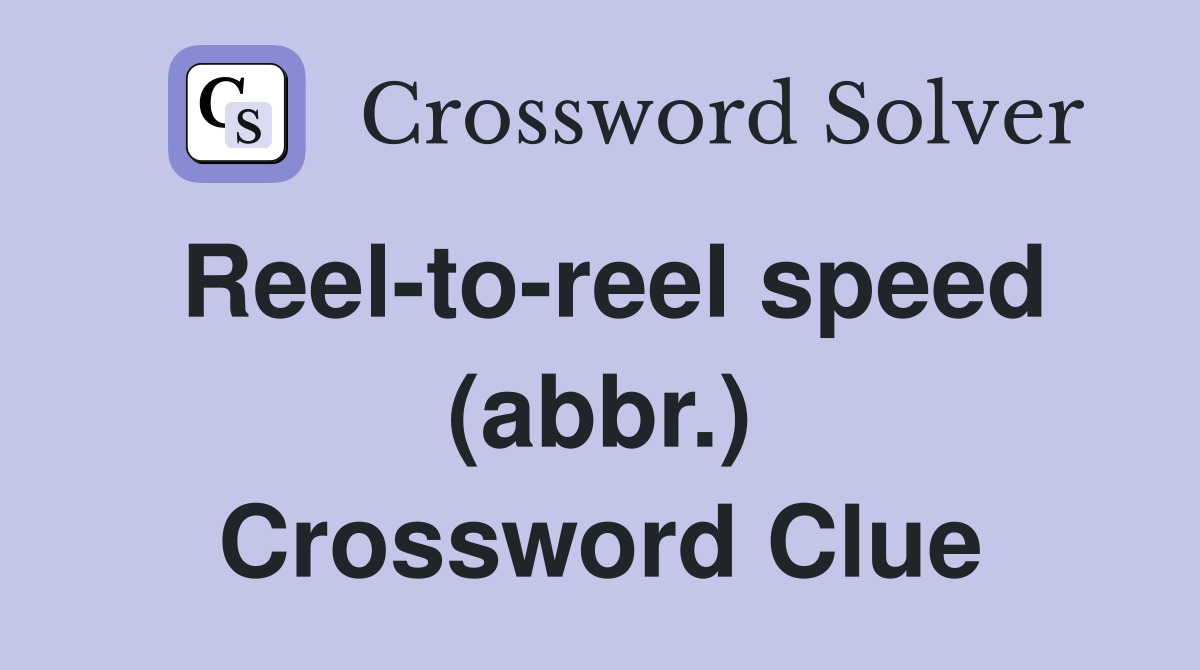 Reel-to-reel speed (abbr.) Crossword Clue