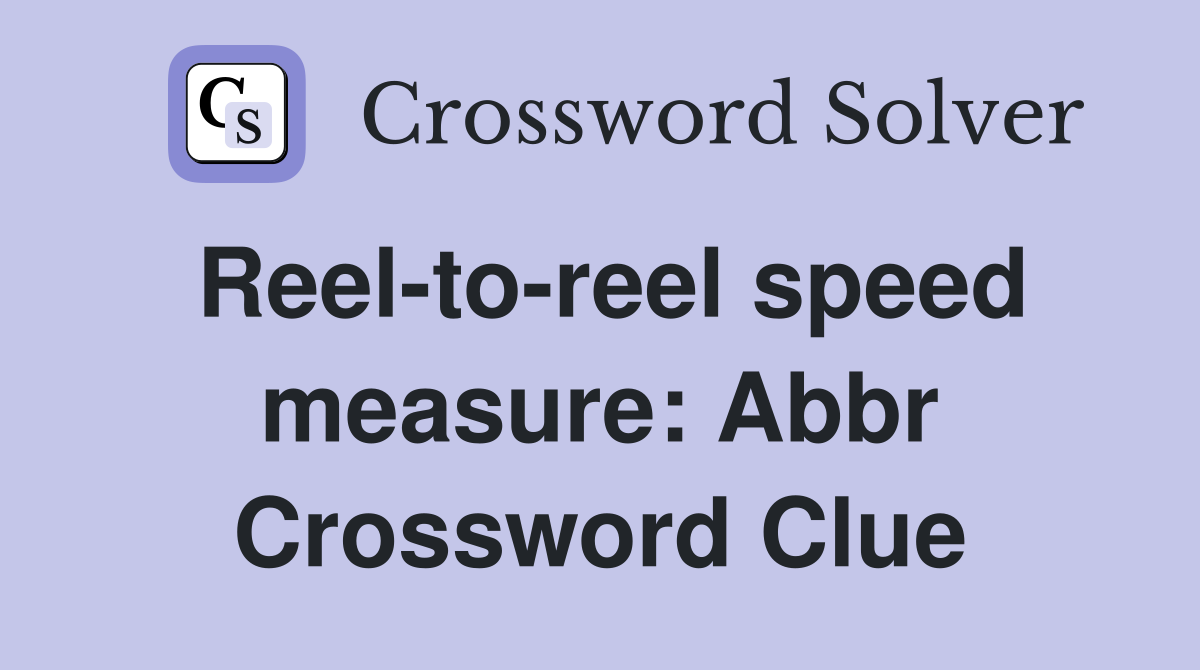 Reel-to-reel speed measure: Abbr Crossword Clue