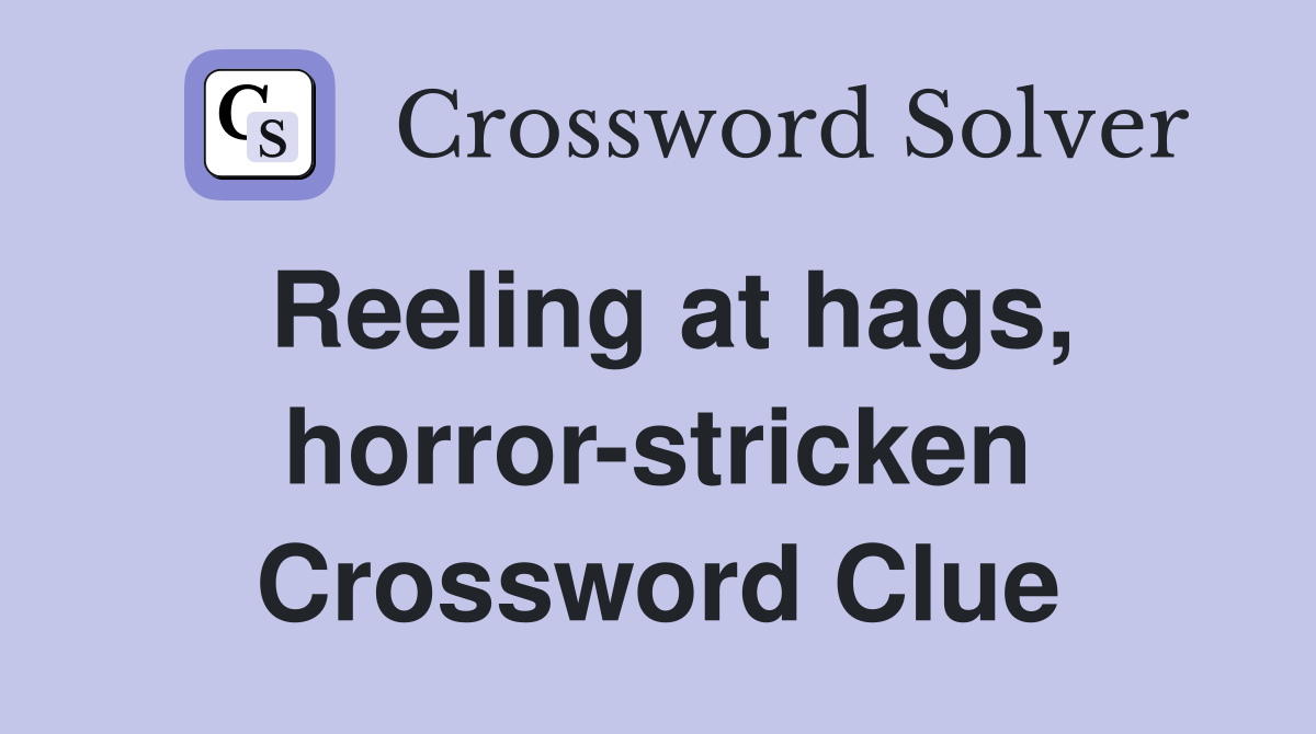Reeling at hags, horror-stricken Crossword Clue