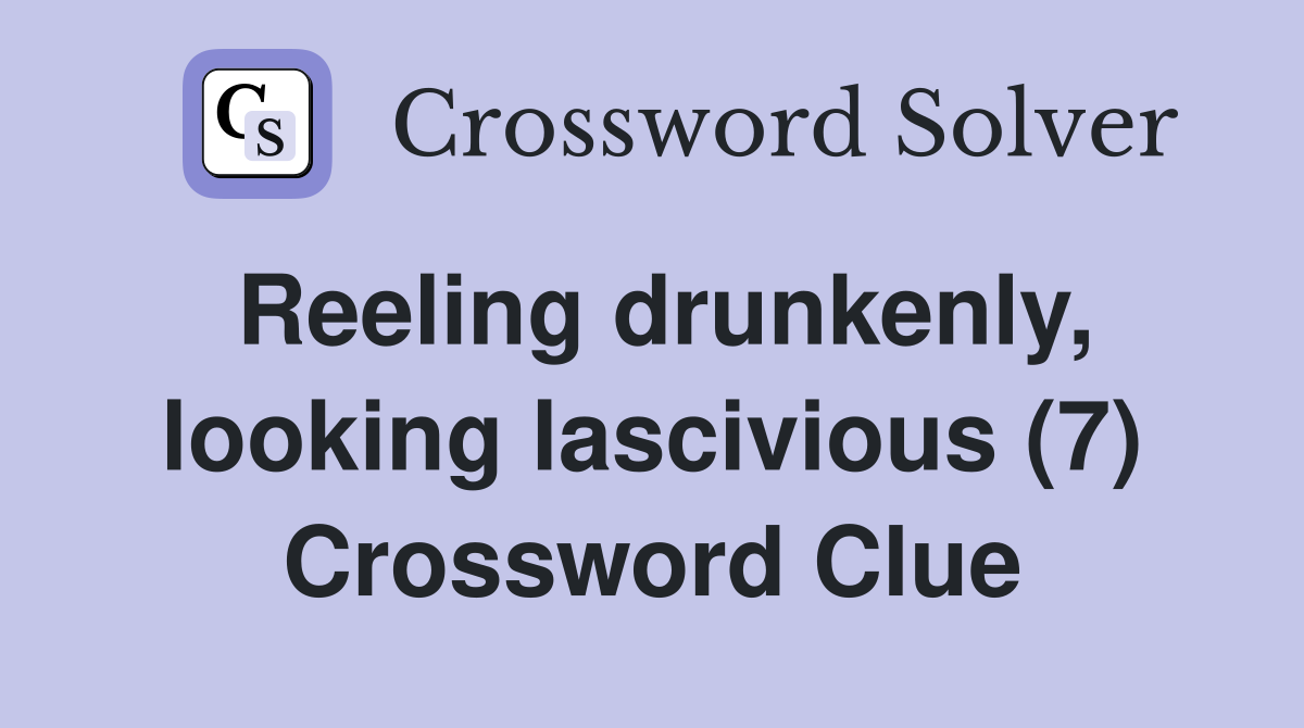 Reeling drunkenly, looking lascivious (7) Crossword Clue