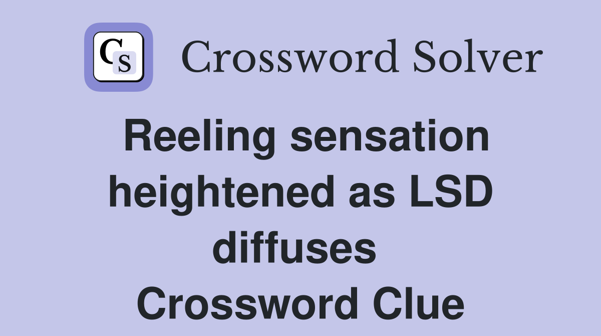Reeling sensation heightened as LSD diffuses  Crossword Clue