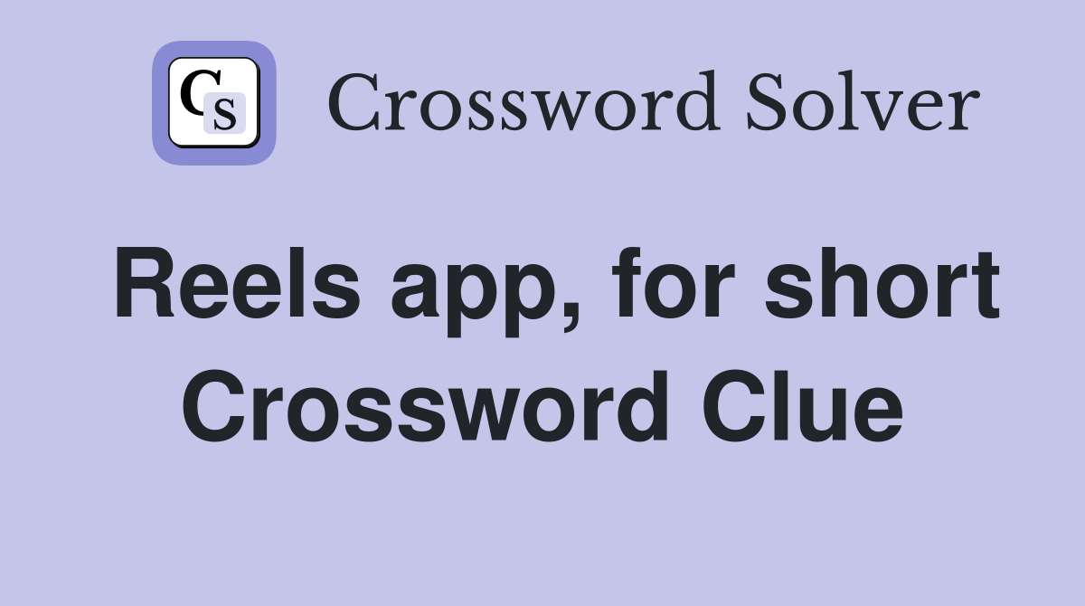 Reels app, for short Crossword Clue