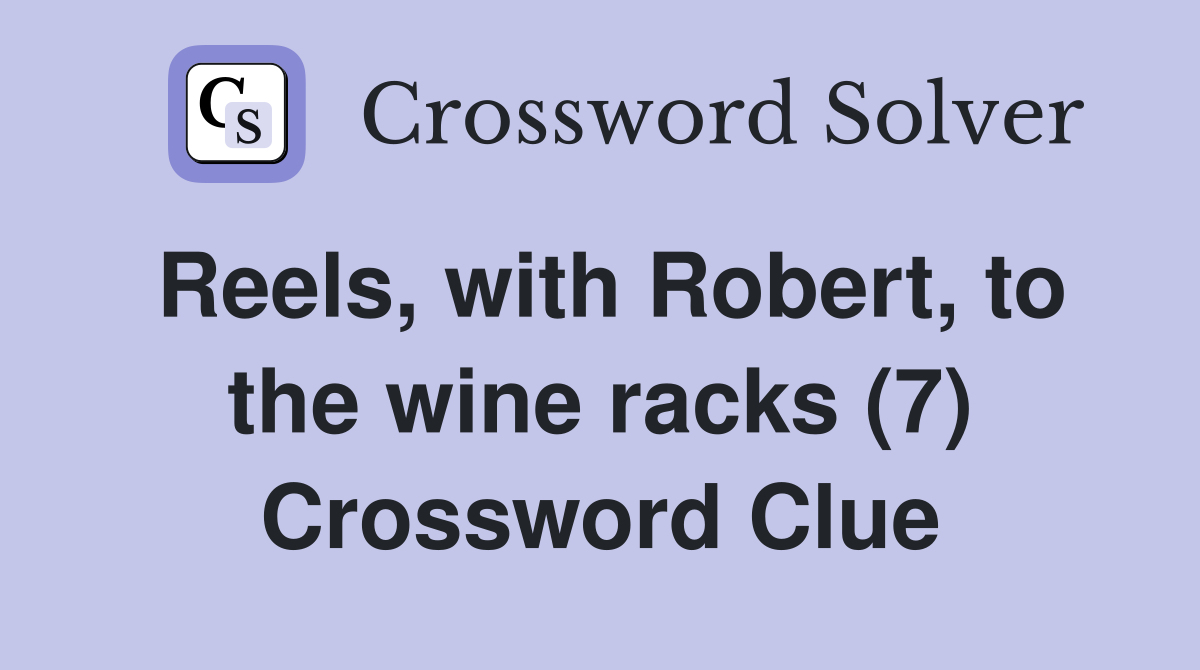 Reels, with Robert, to the wine racks (7) Crossword Clue