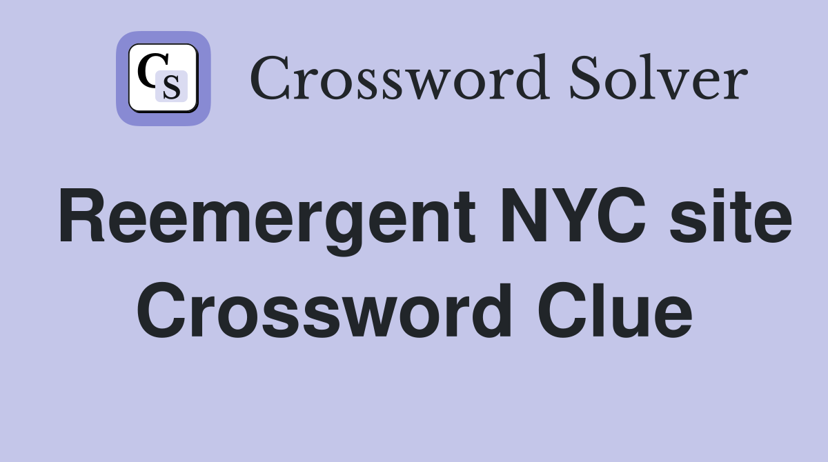 Reemergent NYC site Crossword Clue