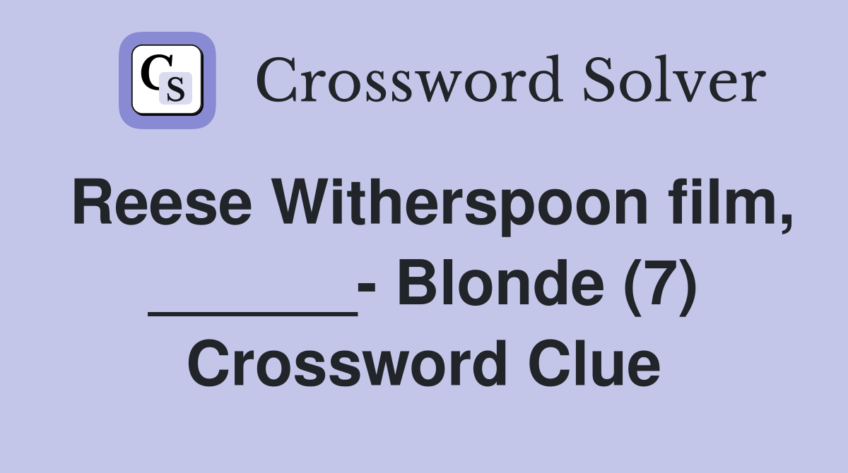 Reese Witherspoon film, ______- Blonde (7) Crossword Clue