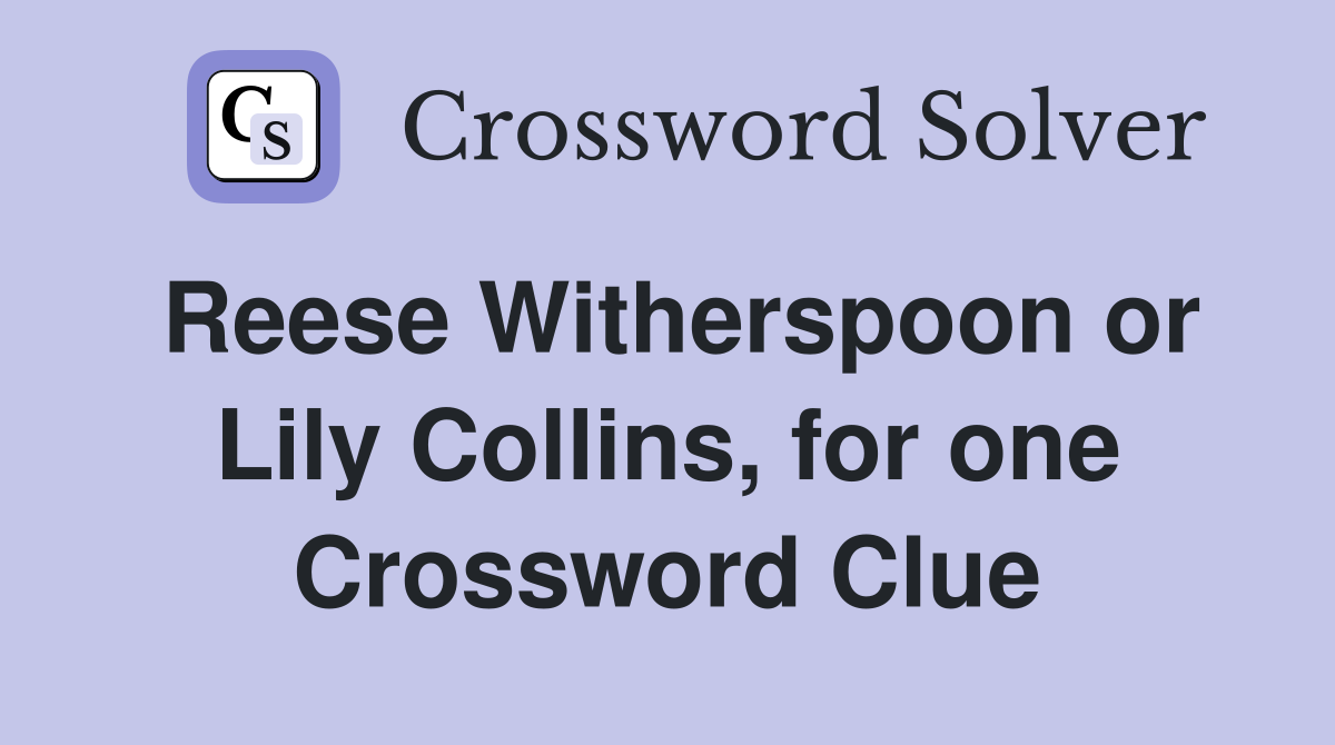 Reese Witherspoon or Lily Collins, for one Crossword Clue