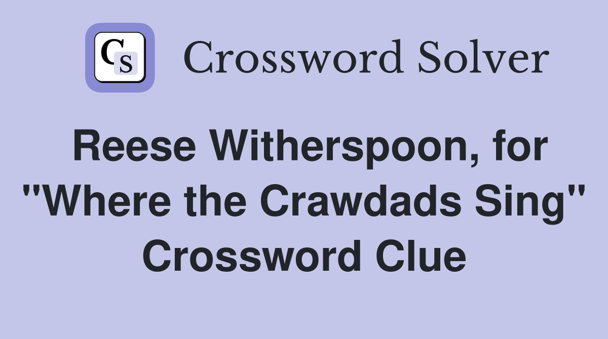 Reese Witherspoon, for "Where the Crawdads Sing" Crossword Clue