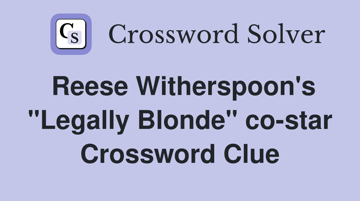 Reese Witherspoon's "Legally Blonde" co-star Crossword Clue